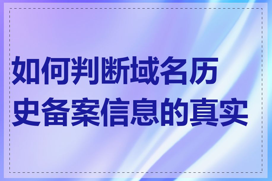 如何判断域名历史备案信息的真实性