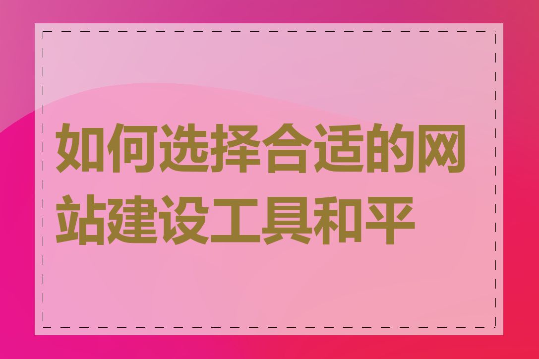 如何选择合适的网站建设工具和平台