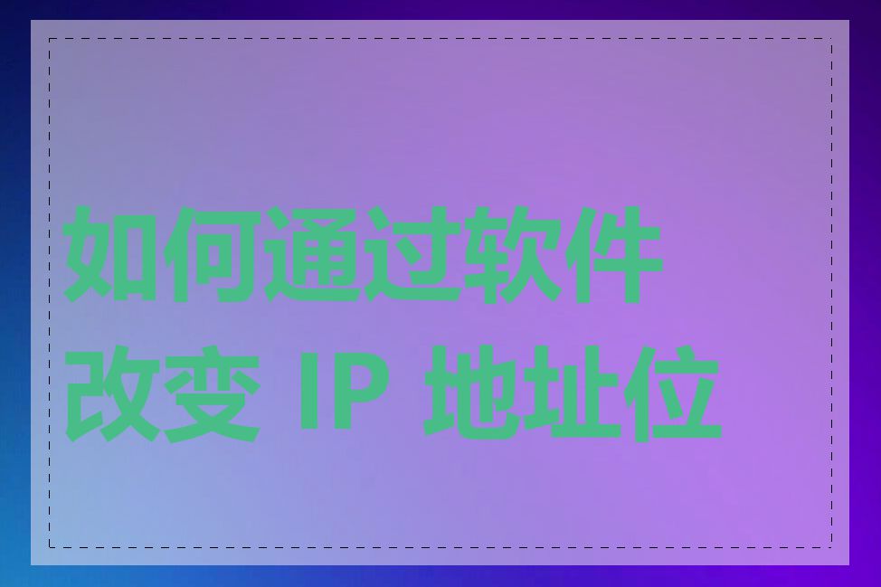 如何通过软件改变 IP 地址位置