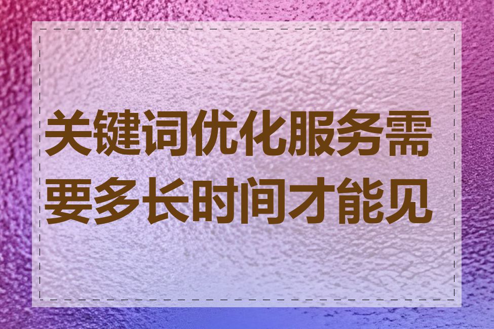 关键词优化服务需要多长时间才能见效