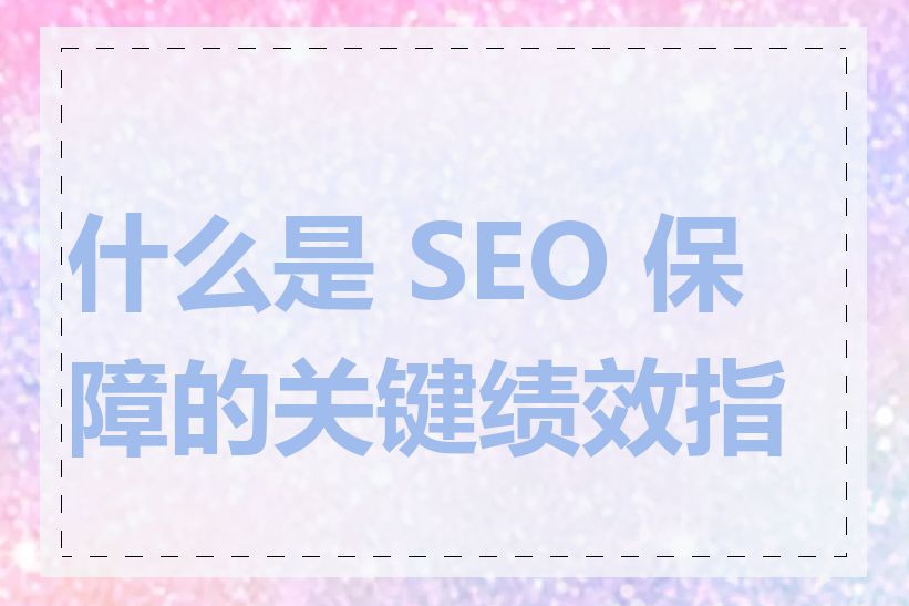 什么是 SEO 保障的关键绩效指标