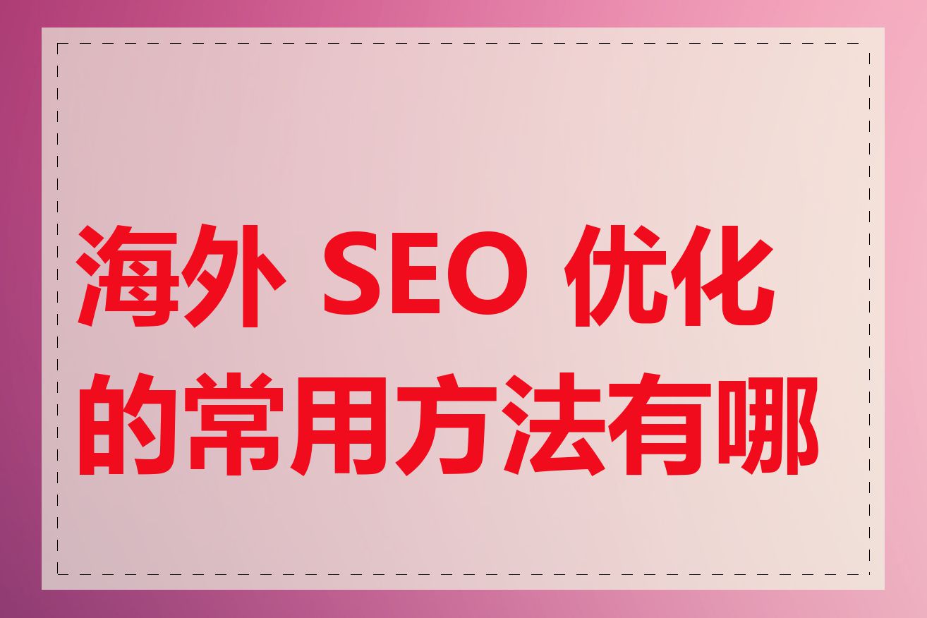 海外 SEO 优化的常用方法有哪些