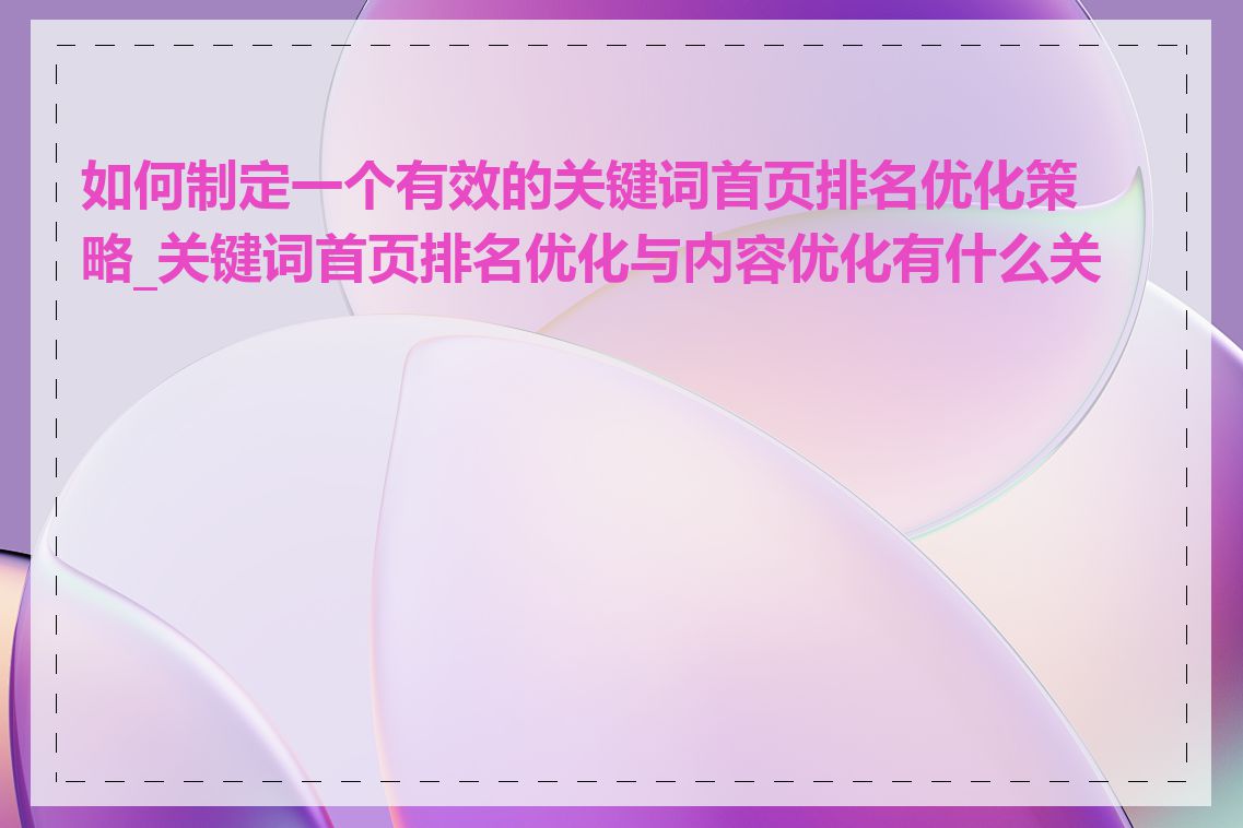 如何制定一个有效的关键词首页排名优化策略_关键词首页排名优化与内容优化有什么关系