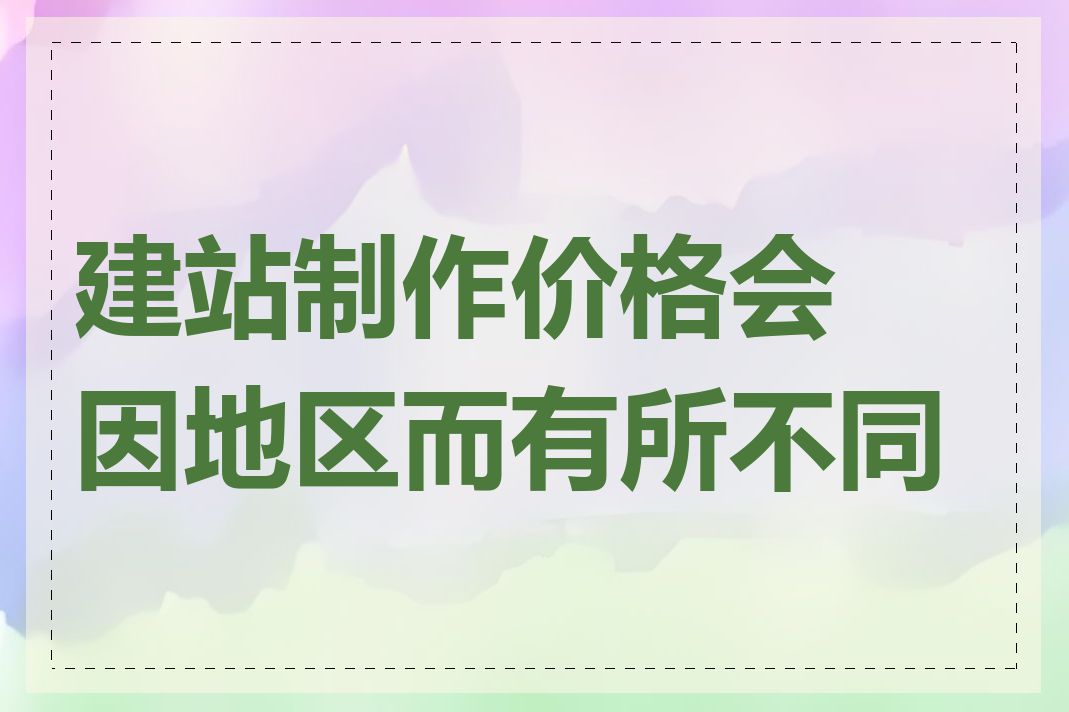 建站制作价格会因地区而有所不同吗