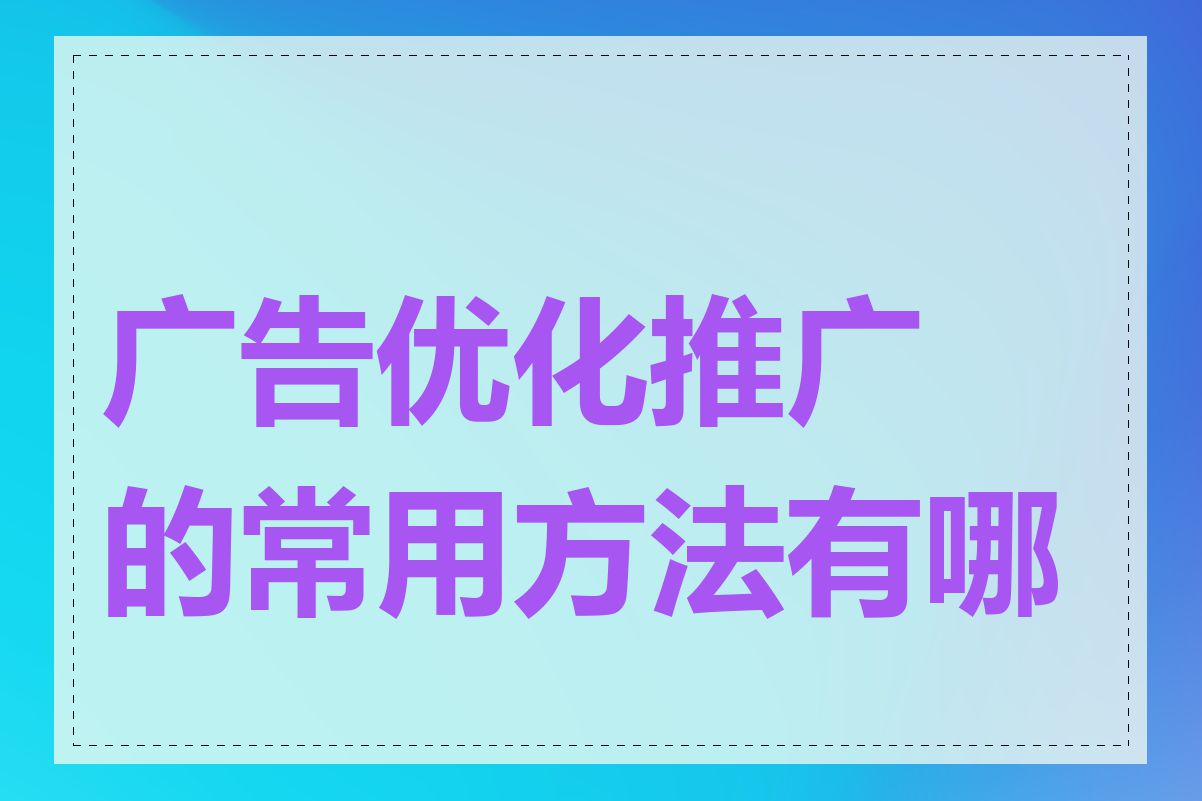 广告优化推广的常用方法有哪些