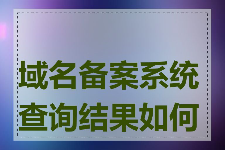 域名备案系统查询结果如何看