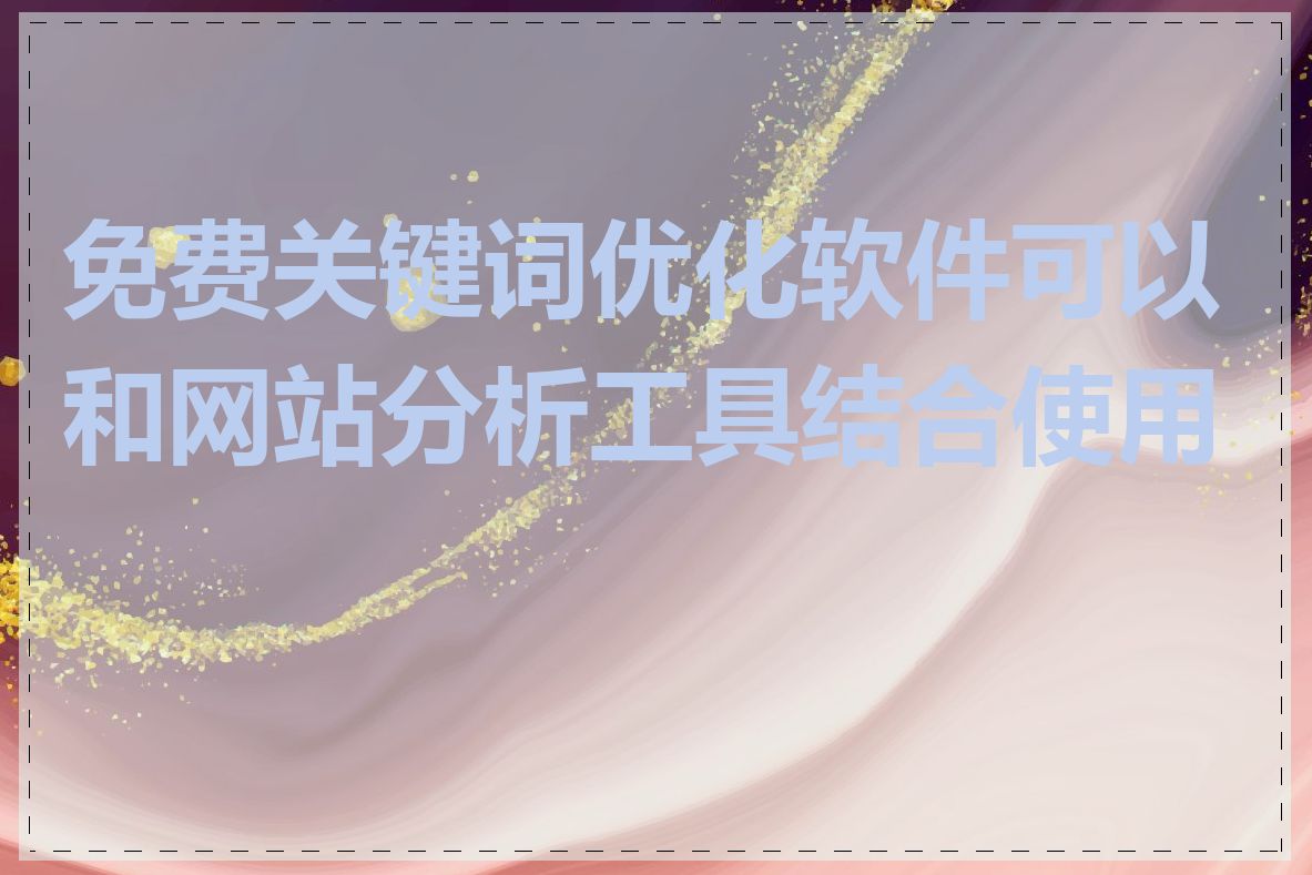 免费关键词优化软件可以和网站分析工具结合使用吗