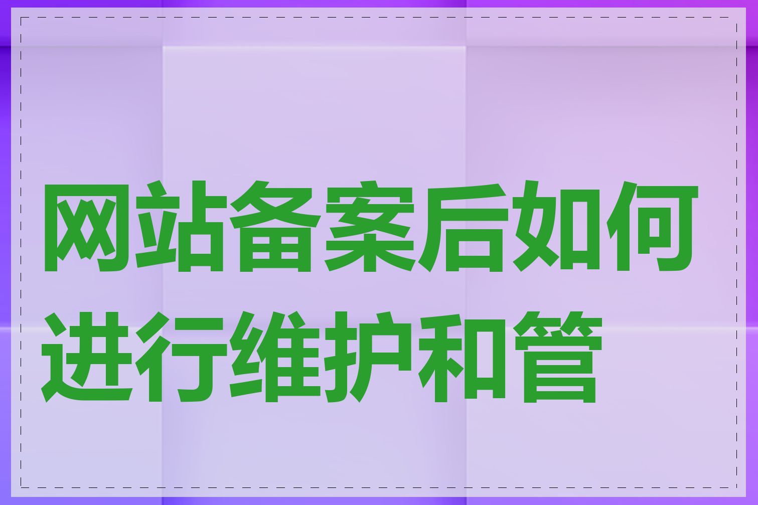 网站备案后如何进行维护和管理