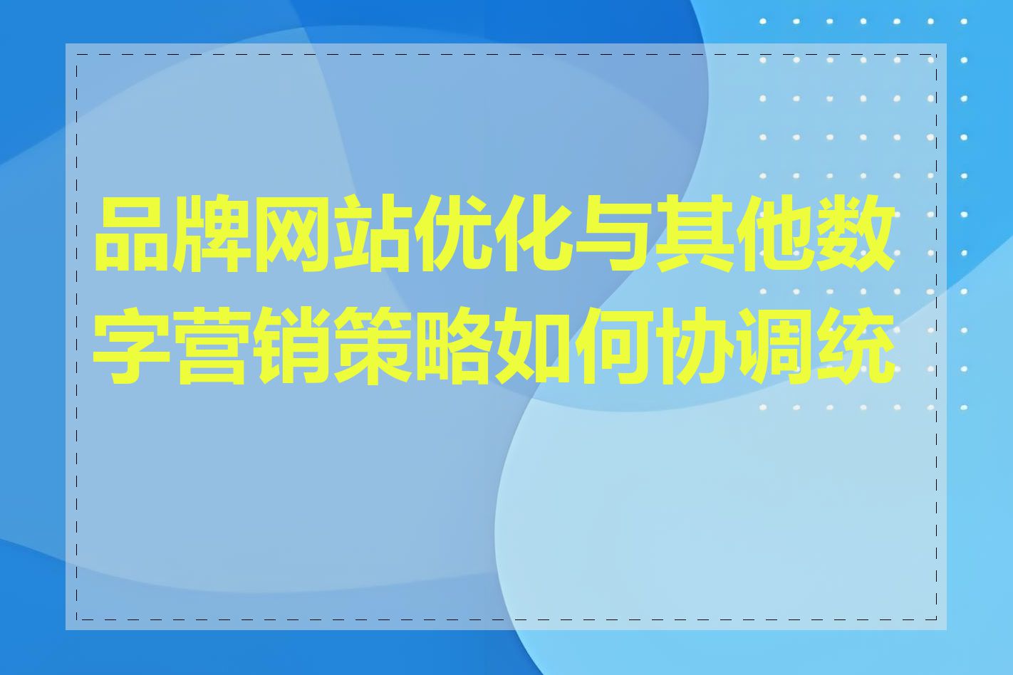 品牌网站优化与其他数字营销策略如何协调统一