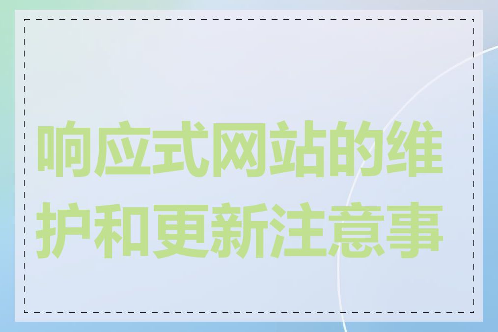 响应式网站的维护和更新注意事项