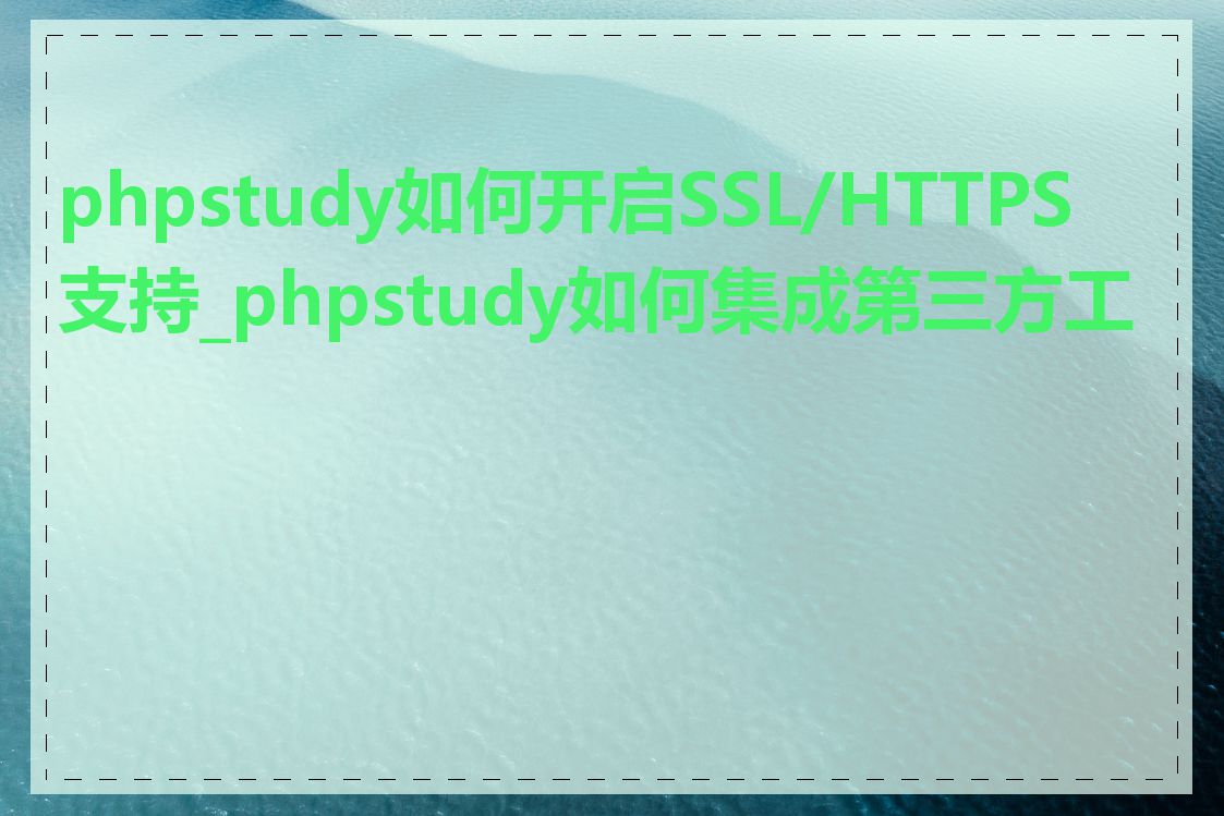 phpstudy如何开启SSL/HTTPS支持_phpstudy如何集成第三方工具