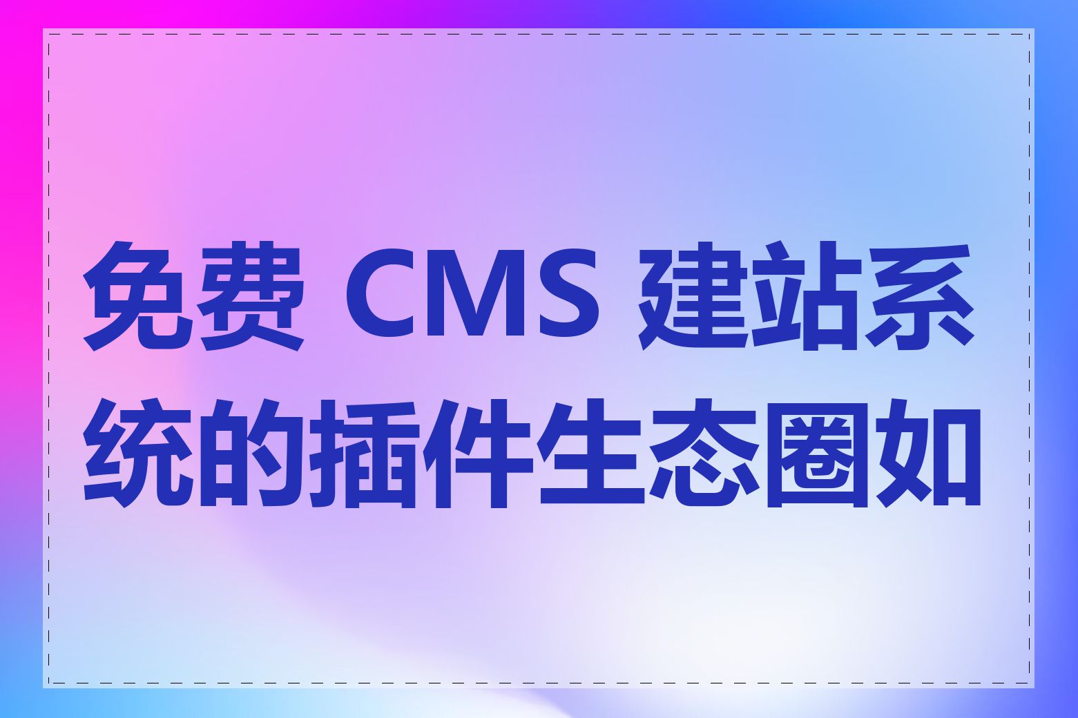 免费 CMS 建站系统的插件生态圈如何