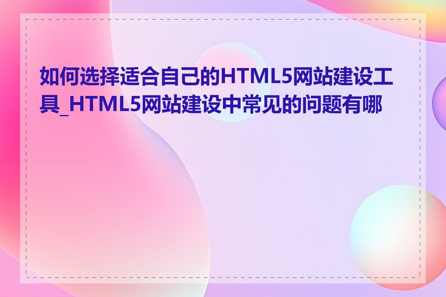 如何选择适合自己的HTML5网站建设工具_HTML5网站建设中常见的问题有哪些