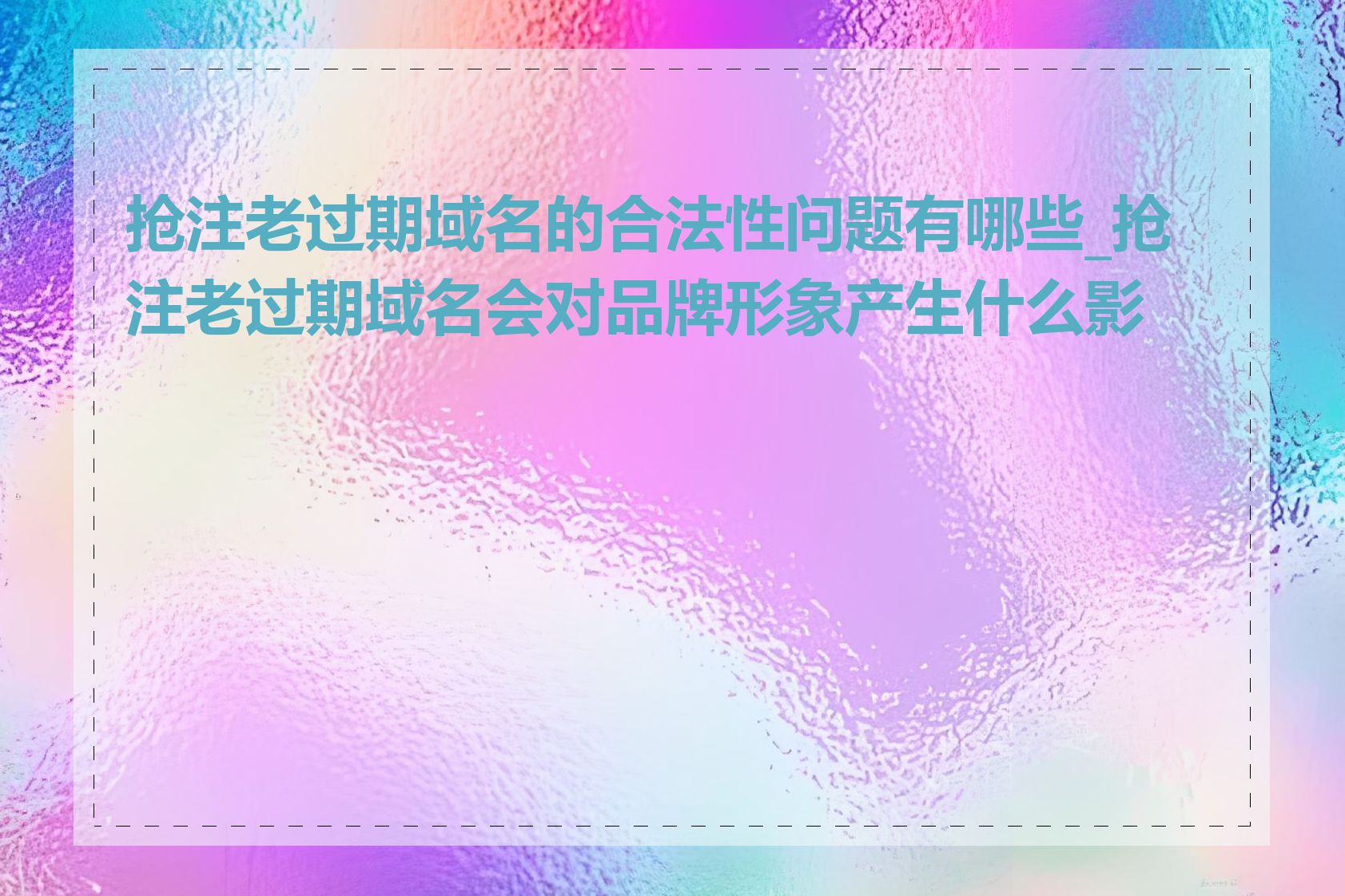 抢注老过期域名的合法性问题有哪些_抢注老过期域名会对品牌形象产生什么影响