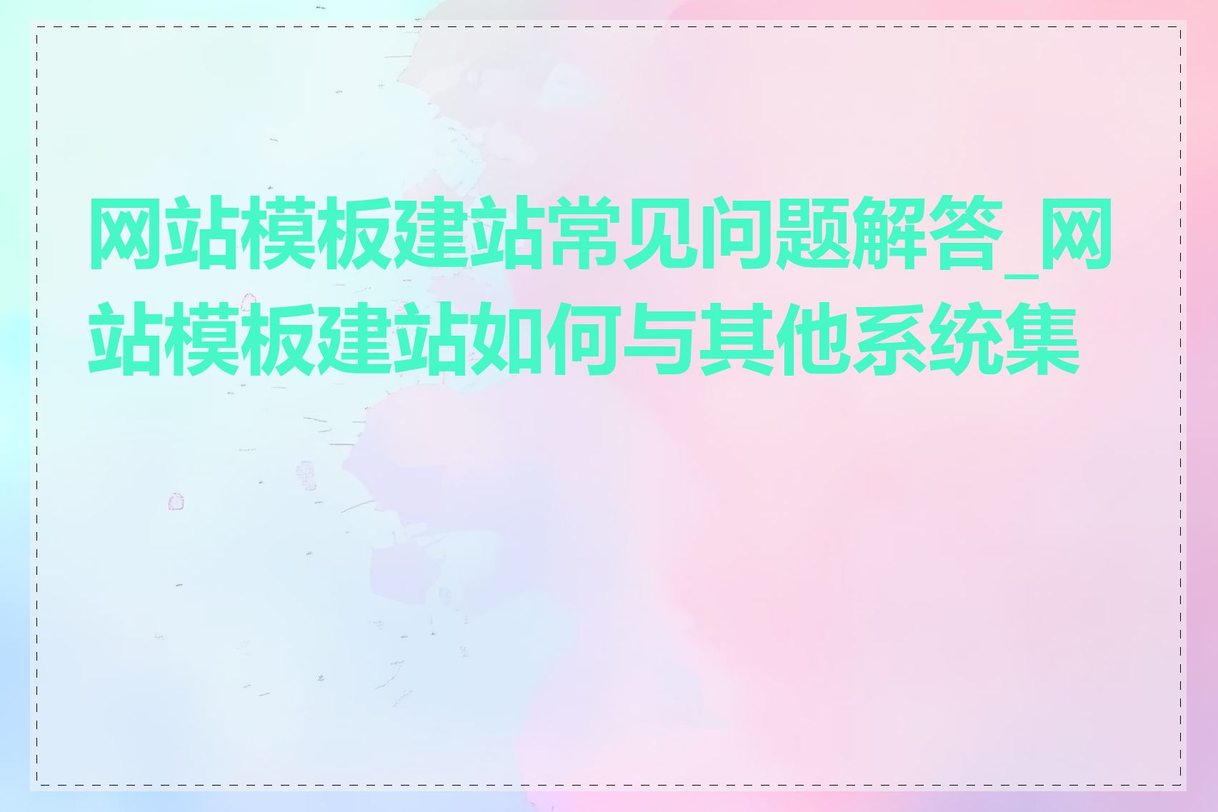 网站模板建站常见问题解答_网站模板建站如何与其他系统集成