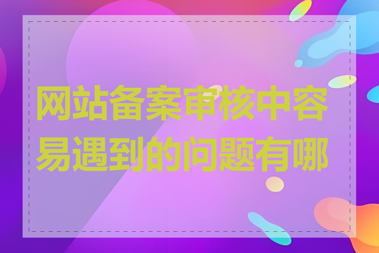 网站备案审核中容易遇到的问题有哪些