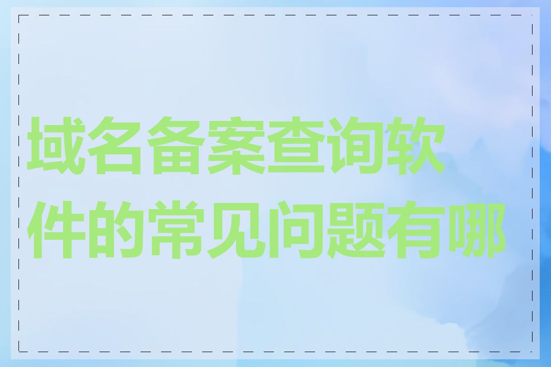 域名备案查询软件的常见问题有哪些