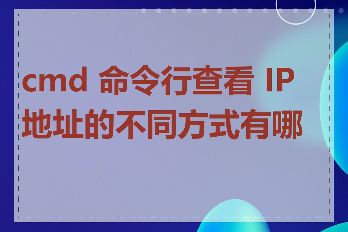 cmd 命令行查看 IP 地址的不同方式有哪些