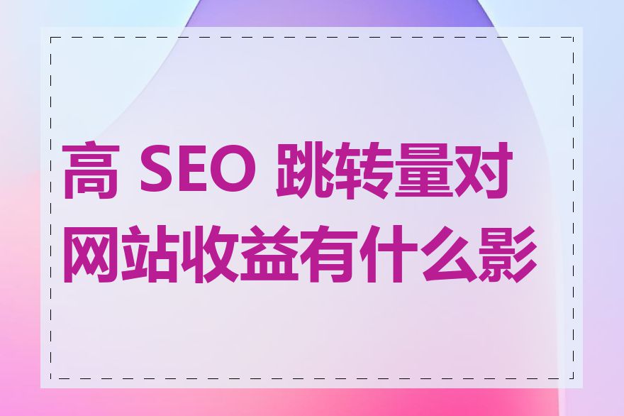 高 SEO 跳转量对网站收益有什么影响