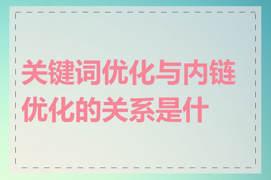 关键词优化与内链优化的关系是什么