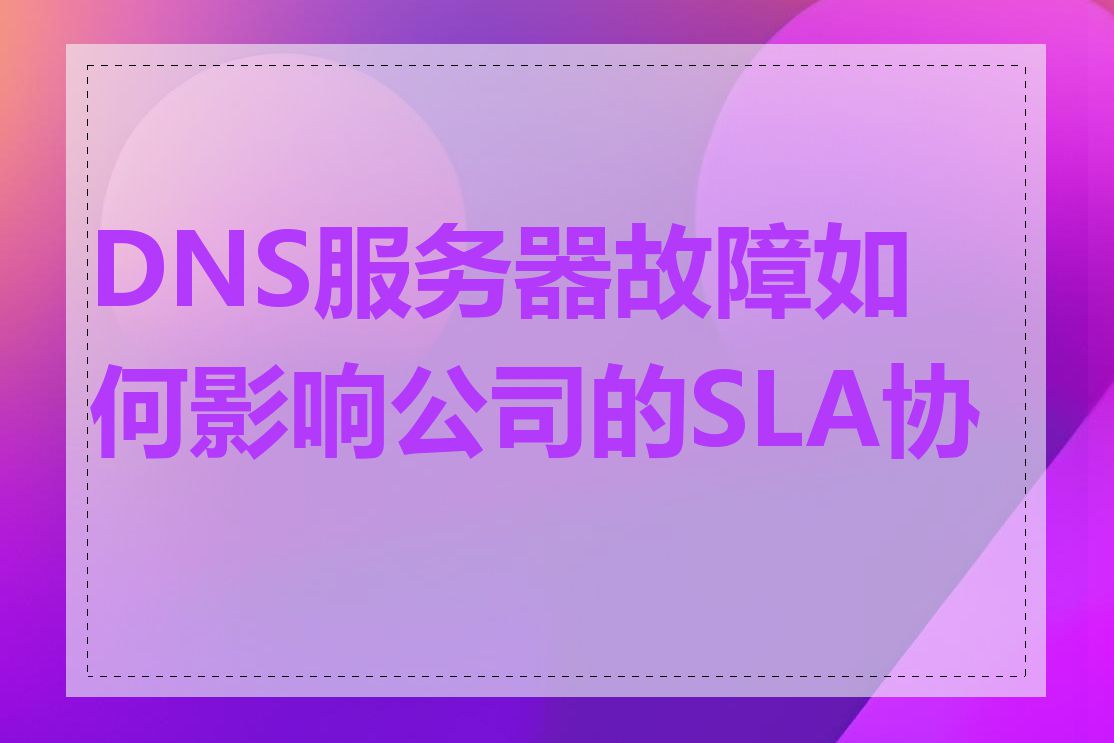 DNS服务器故障如何影响公司的SLA协议