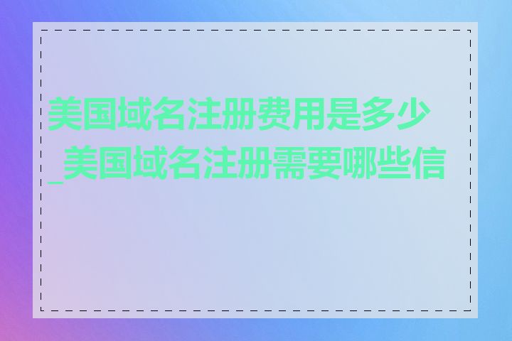 美国域名注册费用是多少_美国域名注册需要哪些信息