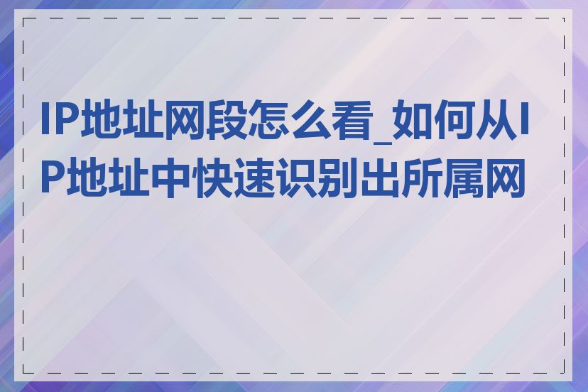 IP地址网段怎么看_如何从IP地址中快速识别出所属网段