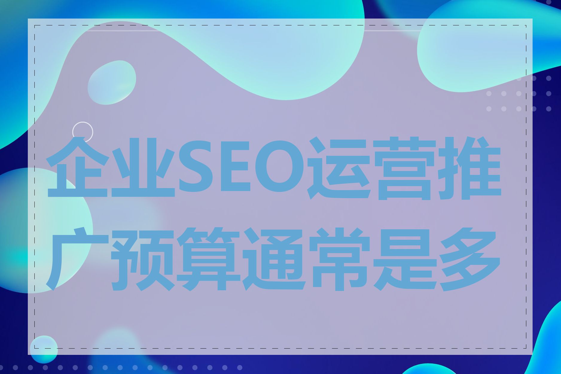 企业SEO运营推广预算通常是多少