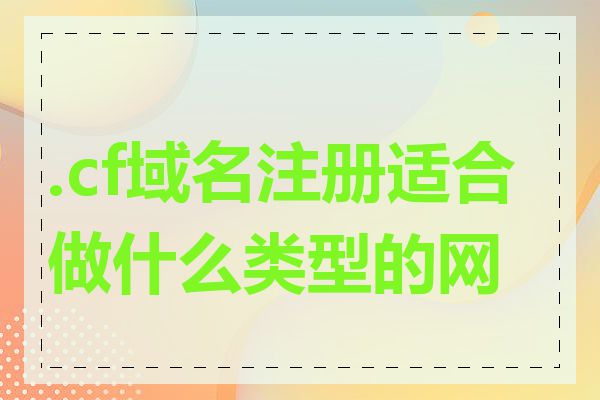 .cf域名注册适合做什么类型的网站