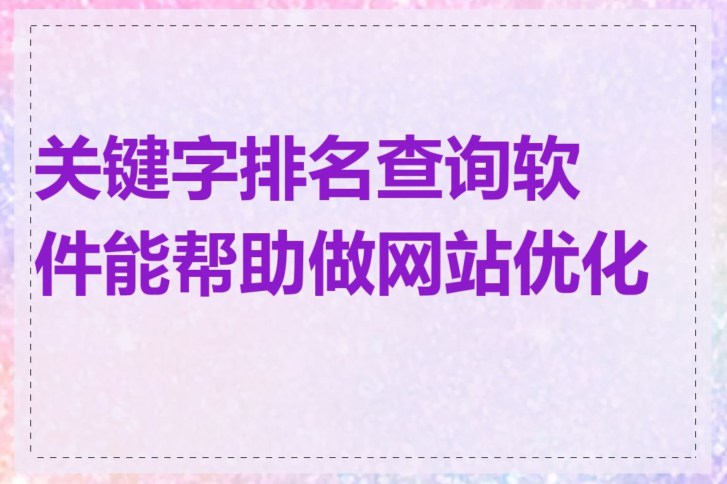 关键字排名查询软件能帮助做网站优化吗