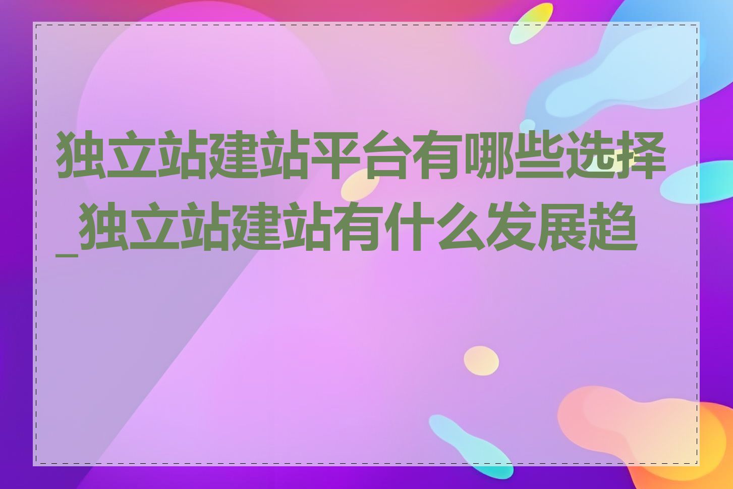 独立站建站平台有哪些选择_独立站建站有什么发展趋势