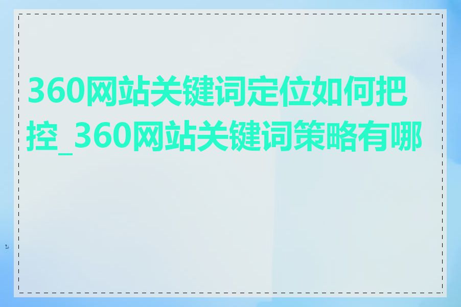 360网站关键词定位如何把控_360网站关键词策略有哪些