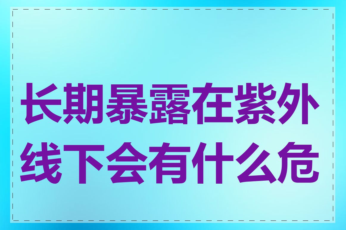 长期暴露在紫外线下会有什么危害