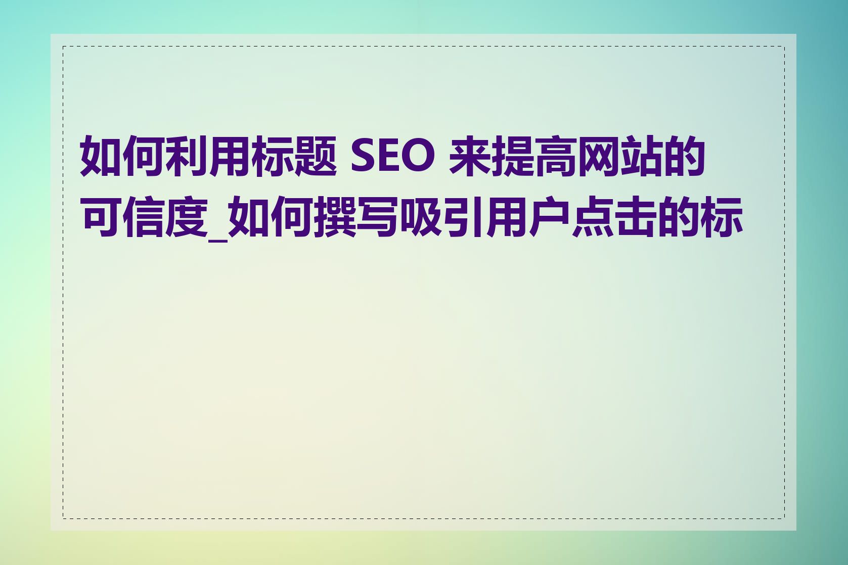 如何利用标题 SEO 来提高网站的可信度_如何撰写吸引用户点击的标题