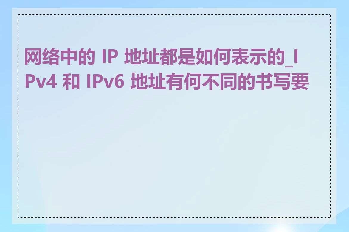 网络中的 IP 地址都是如何表示的_IPv4 和 IPv6 地址有何不同的书写要求