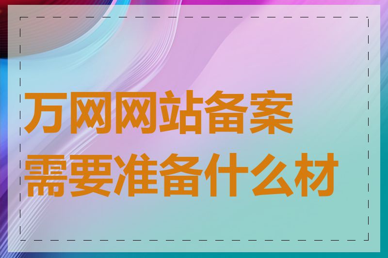 万网网站备案需要准备什么材料