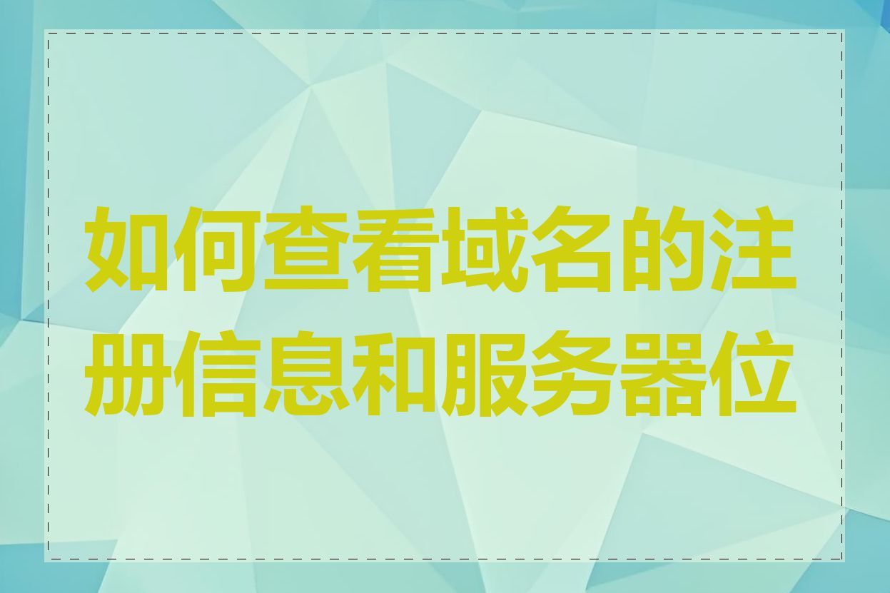 如何查看域名的注册信息和服务器位置