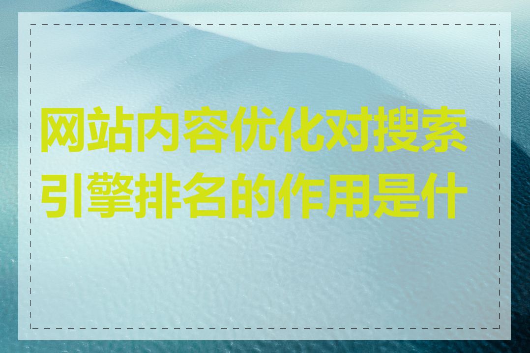 网站内容优化对搜索引擎排名的作用是什么