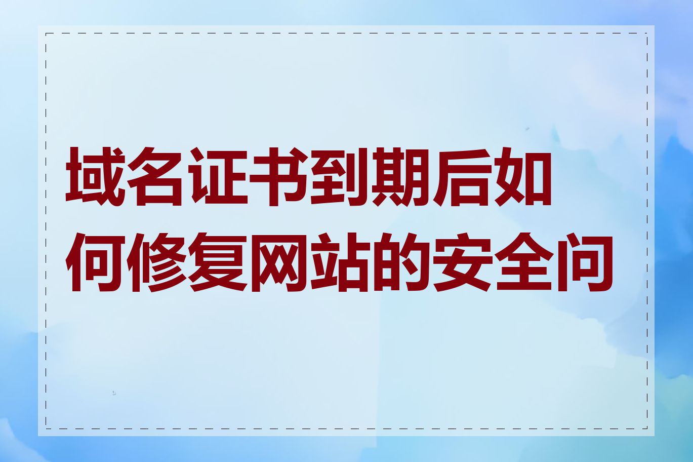 域名证书到期后如何修复网站的安全问题