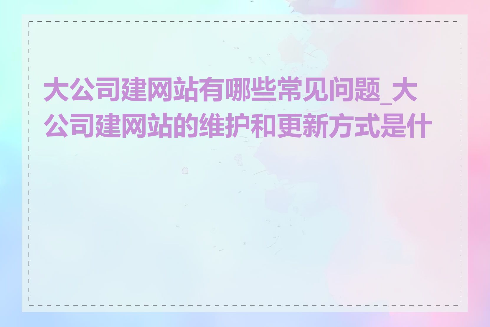 大公司建网站有哪些常见问题_大公司建网站的维护和更新方式是什么