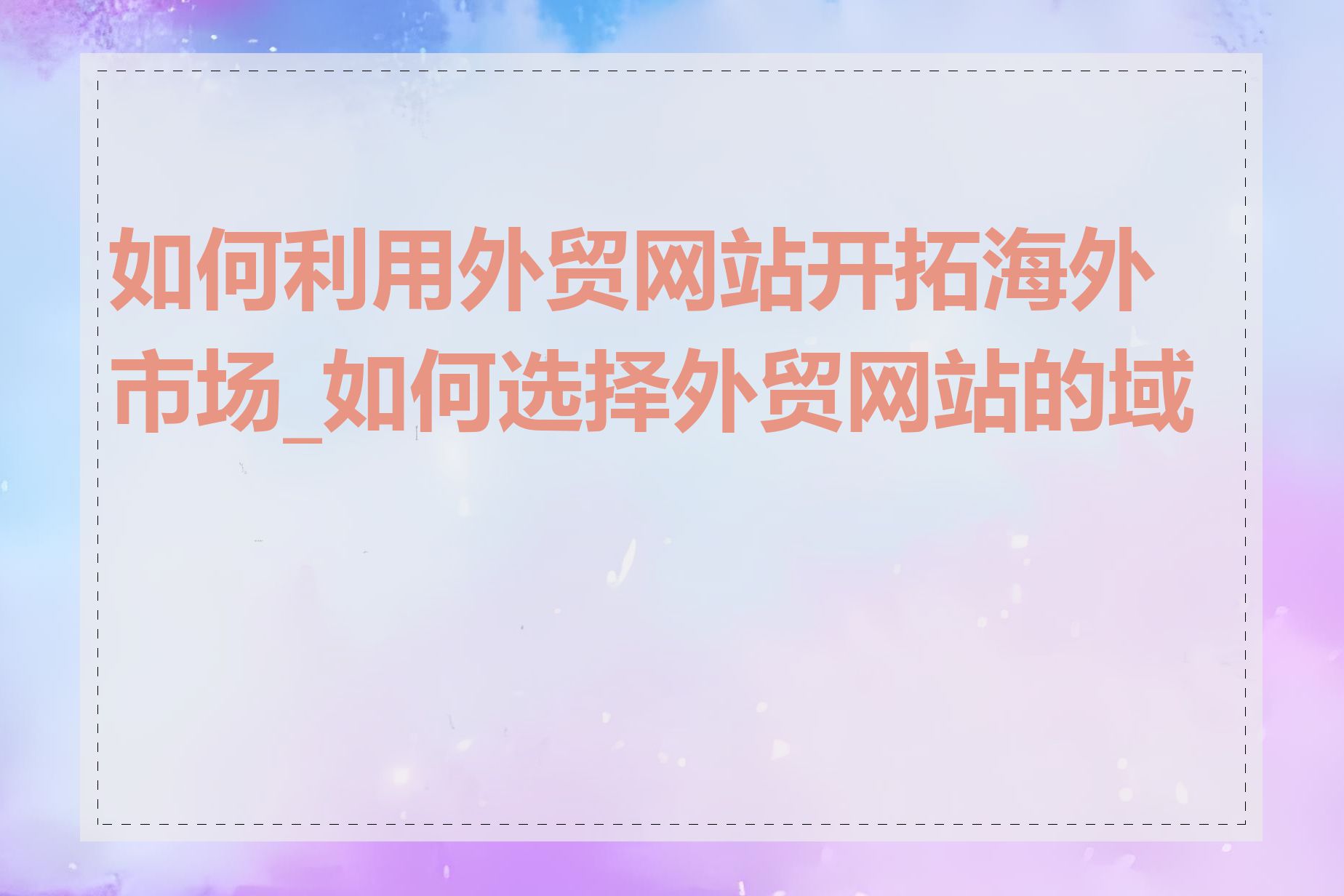 如何利用外贸网站开拓海外市场_如何选择外贸网站的域名