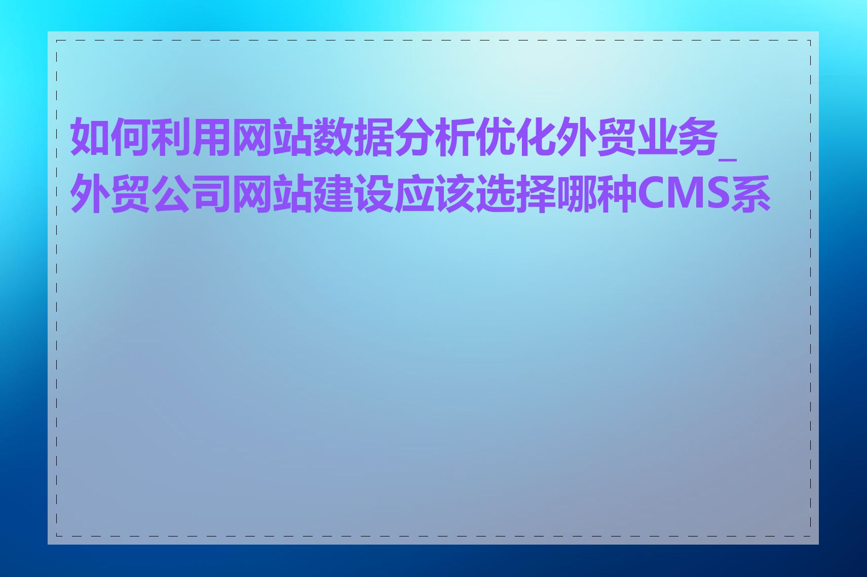 如何利用网站数据分析优化外贸业务_外贸公司网站建设应该选择哪种CMS系统