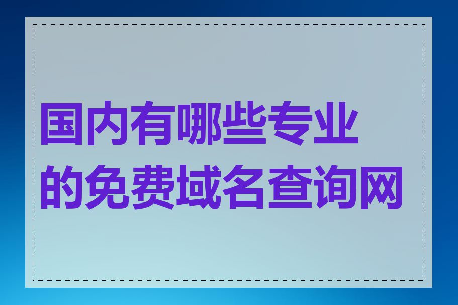 国内有哪些专业的免费域名查询网站