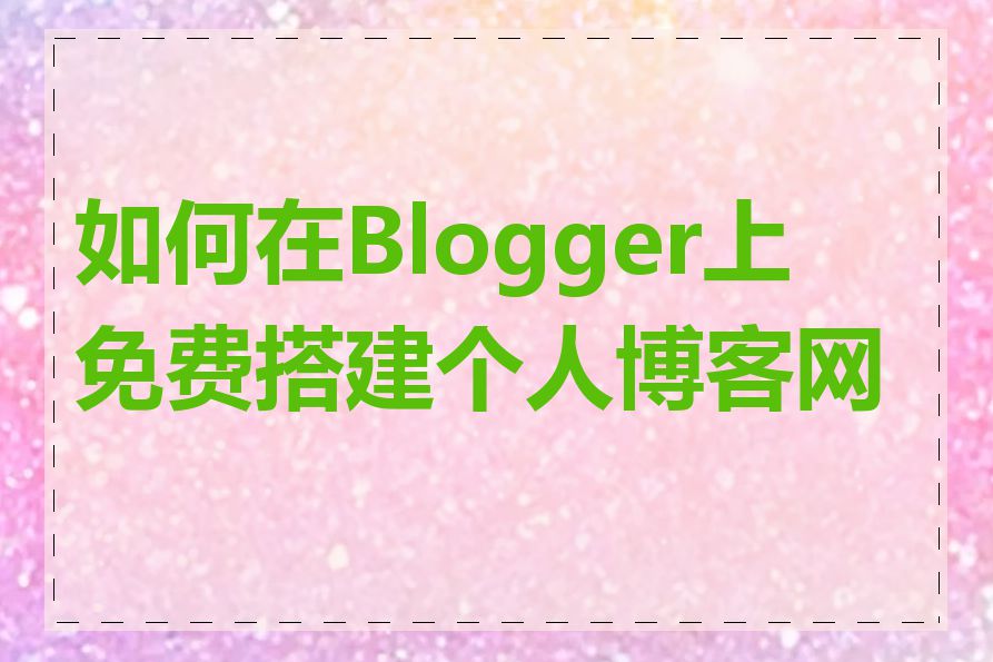 如何在Blogger上免费搭建个人博客网站