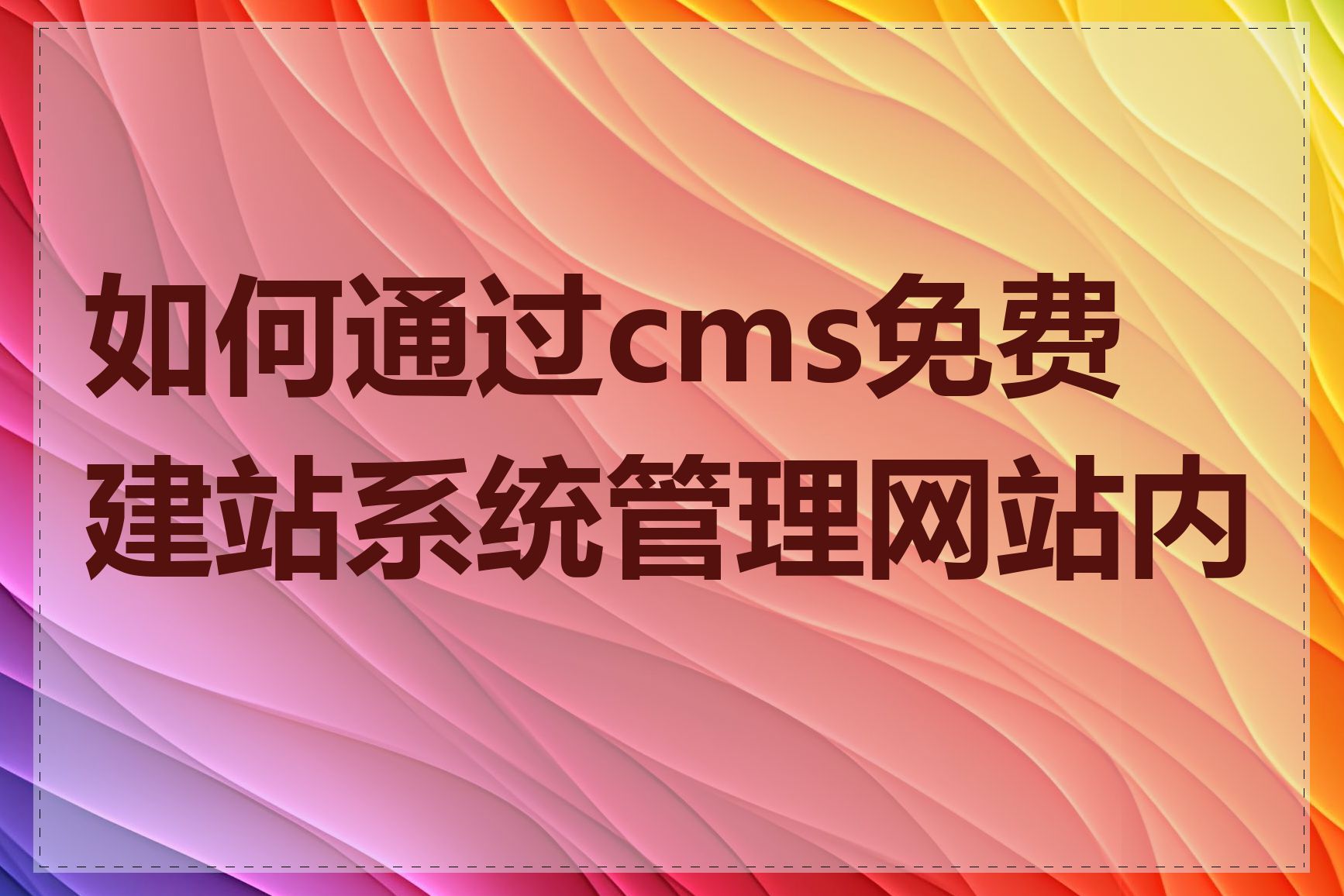 如何通过cms免费建站系统管理网站内容