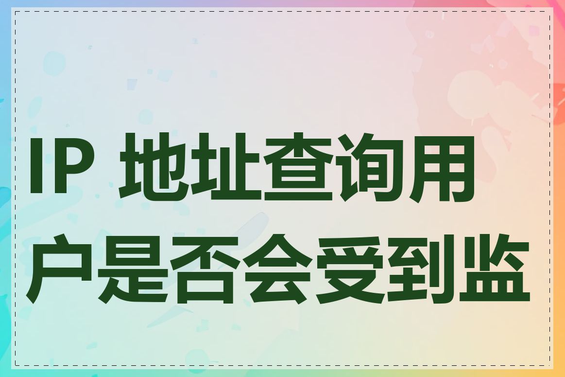 IP 地址查询用户是否会受到监管