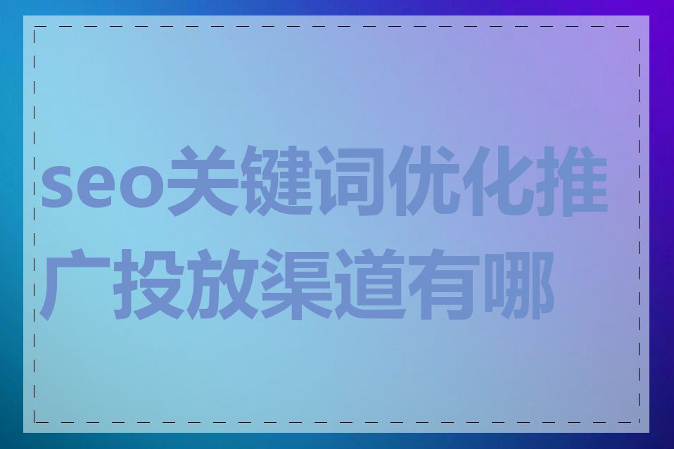 seo关键词优化推广投放渠道有哪些