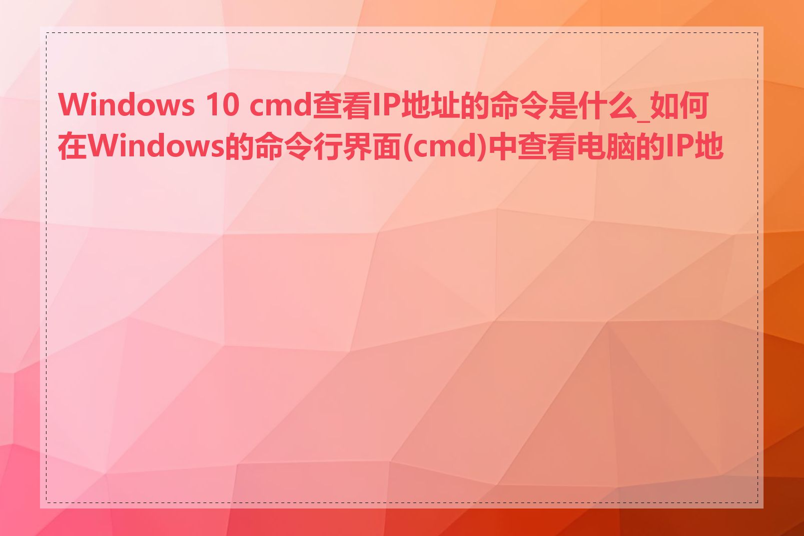 Windows 10 cmd查看IP地址的命令是什么_如何在Windows的命令行界面(cmd)中查看电脑的IP地址