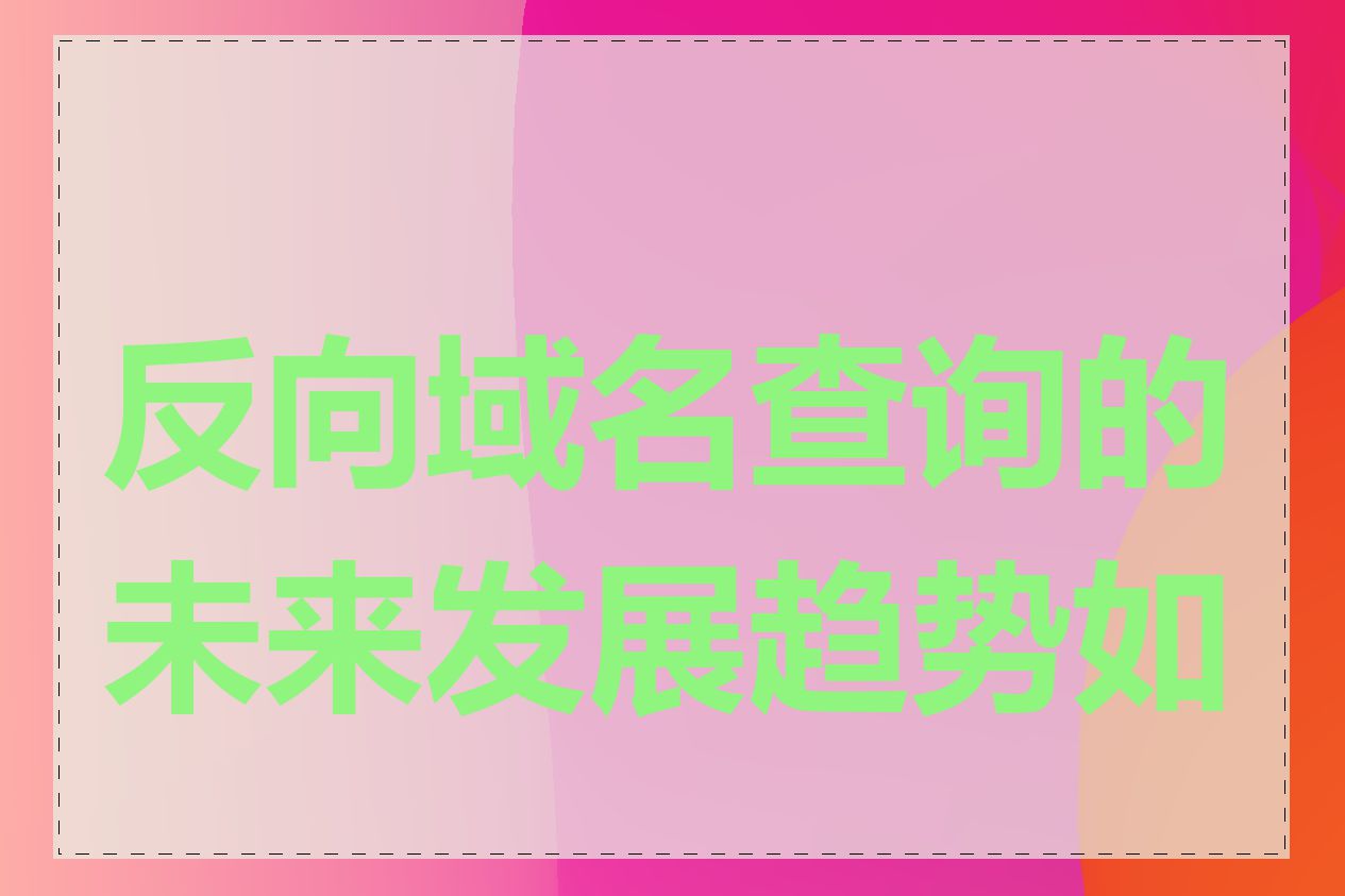 反向域名查询的未来发展趋势如何