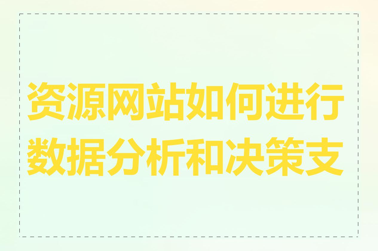 资源网站如何进行数据分析和决策支持